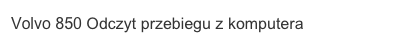 Volvo 850 Odczyt przebiegu z komputera